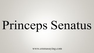 How To Say Princeps Senatus [upl. by Juanne]