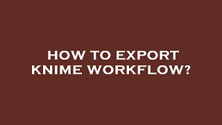 How to export knime workflow [upl. by Hardden959]