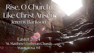 Rise O Church Like Christ Arisen arr Jeremy Bankson St Matthews Lutheran Church Wauwatosa WI [upl. by Mya]