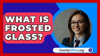 What Is Frosted Glass  CountyOfficeorg [upl. by Milli]