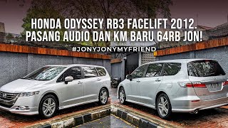 HONDA ODYSSEY RB3 FACELIFT 2012 PASANG AUDIO DAN KM BARU 64RB JONJONYJONYMYFRIEND [upl. by Ardnahs]