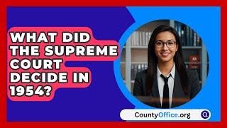 What Did The Supreme Court Decide In 1954  CountyOfficeorg [upl. by Nnyleak736]