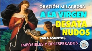 ORACIÓN MILAGROSA A LA VIRGEN DESATA NUDOS PARA ASUNTOS IMPOSIBLES Y DESESPERADOS [upl. by Nelyt869]