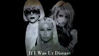 If I Was Ur Disease  Lady Gaga Kesha Nicki Minaj [upl. by Lehsreh]