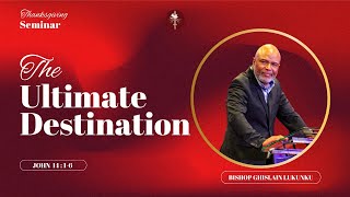 Thanksgiving Seminar Day 1 The Ultimate Destination  Bishop Ghislain Lukunku [upl. by Enelrad]