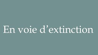 How to Pronounce En voie dextinction On the verge of extinction Correctly in French [upl. by Shetrit336]