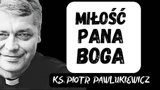 MIŁOŚĆ PANA BOGA  Ks Piotr Pawlukiewicz [upl. by Jarad]