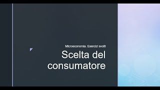 Microeconomia Esercizi svolti Scelta del consumatore [upl. by Currey]