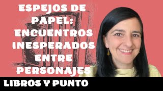 ESPEJOS DE PAPEL ENCUENTROS INESPERADOS ENTRE PERSONAJES [upl. by Beisel479]