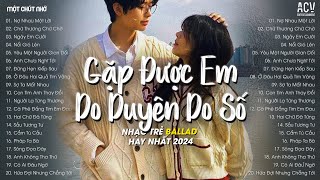 Gặp Được Em Do Duyên Do Số Xa Em Do Anh Nợ Nhau Một Lời  Chữ Thương Chữ Chờ Ngày Em Cưới [upl. by Aicen]