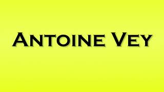 Pronunciation of Antoine Vey [upl. by Cornall458]