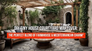 DIY Tiny House Courtyard Makeover The Perfect Blend of Farmhouse amp Mediterranean Charm [upl. by Annoyik461]