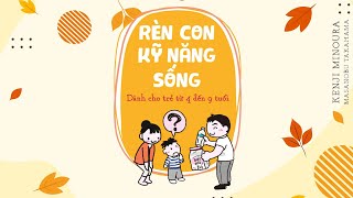 Sách Nói Rèn Con Kỹ Năng Sống Dành Cho Trẻ Từ 4 Đến 9 Tuổi  Chương 1  K Minoura M Takahama [upl. by Dominick]