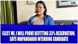 ELECT ME I WILL PROVE BEFITTING 33 RESERVATION SAYS WAPANGNARO INTENDING CANDIDATE [upl. by Enilamme218]