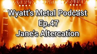 Janes Altercation  Wyatts Metal Podcast Ep 47 [upl. by Ennasus]