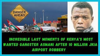 INCREDIBLE LAST MOMENTS OF KENYAS MOST WANTED GANGSTER ASMANI AFTER 1O MILLION JKIA AIRPOT ROBBERY [upl. by Naamann]