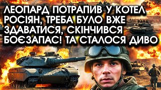 Леопард потрапив У КОТЕЛ росіян треба БУЛО вже ЗДАВАТИСЯ скінчився БОЄЗАПАС Та сталося ДИВО [upl. by Franzoni]