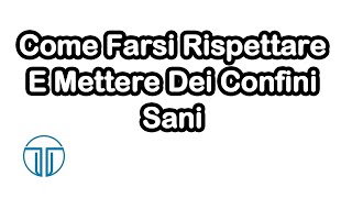 Come Farsi Rispettare E Mettere Dei Confini Sani [upl. by Orvan]