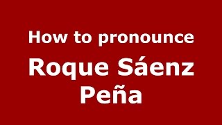 How to pronounce Roque Sáenz Peña SpanishArgentina  PronounceNamescom [upl. by Nwahsav930]