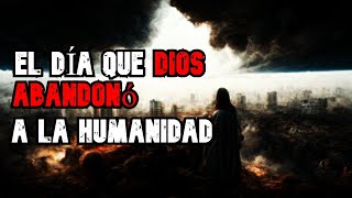 EL DÍA QUE DIOS ABANDONÓ A LA HUMANIDAD  CREEPYPASTA [upl. by Ecadnac]