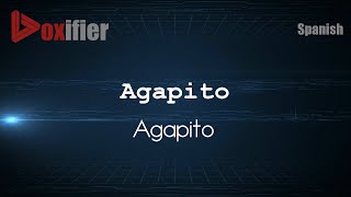 How to Pronounce Agapito Agapito in Spanish  Voxifiercom [upl. by Cosette]