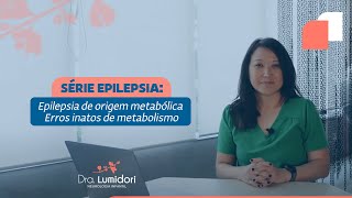 Série Epilepsia Epilepsia de origem metabólica  Erros inatos de metabolismo  Dra Luciana Midori [upl. by Nauqet]