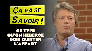 Ce type quon héberge doit quitter lappart  Ça va se savoir [upl. by Brigham]