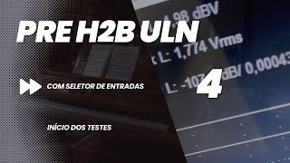 4  Pre Amplificador H2B ULN com seletor de entradas início dos testes [upl. by Agiaf]