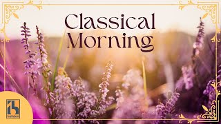 Classical Morning  Relaxing Uplifting Classical Music [upl. by Halfon]