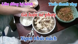 Gà luộc xé phay ngon nhức nách  Tập 275 Tuấn thanh vlog [upl. by Tor235]