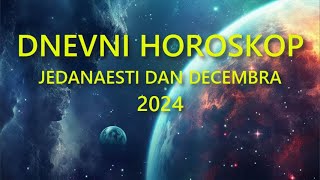 DNEVNI HOROSKOP JEDANAESTI DAN DECEMBRA 2024 [upl. by Mullac]