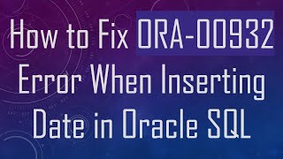 How to Fix ORA00932 Error When Inserting Date in Oracle SQL [upl. by Mcloughlin]