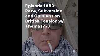 Episode 1089 Race Subversion and Opinions on British Tension w Thomas777 [upl. by Dihahs]