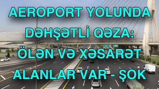 Aeroport yolunda DƏHŞƏTLİ QƏZA Ölən və xəsarət alanlar var [upl. by Yrok523]