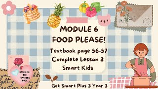 GET SMART PLUS 3 YEAR 3  TEXTBOOK PAGES 5657  MODULE 6 FOOD PLEASE  LESSON 2  SMART KIDS [upl. by Aihcela650]