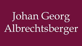 How to Pronounce Johan Georg Albrechtsberger Correctly in German [upl. by Tracie]