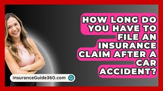 How Long Do You Have to File an Insurance Claim After a Car Accident  InsuranceGuide360com [upl. by Sllew]