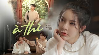 À THÌ  LINH HƯƠNG LUZ x TIKA  MV OFFICIAL  À thì duyên kiếp hóa anh thành lá em sẽ là hoa [upl. by Aik]