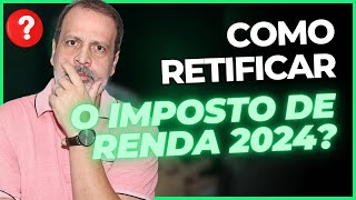 COMO RETIFICAR A DECLARAÇÃO DO IMPOSTO DE RENDA 2024 [upl. by Odelet]