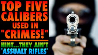 Top 5 Calibers Used in quotCrimesquotHintThey Aint quotAssault Riflesquot [upl. by Lleon]