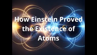 How Einstein Proved the Existence of Atoms [upl. by Aiblis]