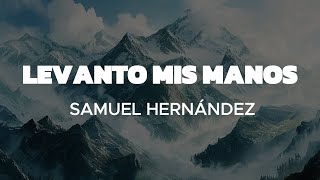 Levanto mis manos  Samuel Hernández con letra Señor levanto mis manos [upl. by Devlin359]