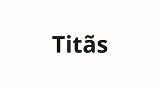 How to pronounce Titãs [upl. by Shornick]