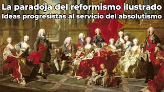 La paradoja del reformismo ilustrado  Ideas progresistas al servicio del absolutismo [upl. by Leddy847]