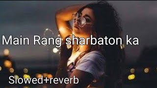 Main Rang Sharbaton Ka Song  Slowed reverb song  Mind relax song  lofi song [upl. by Ahsinaw]