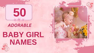 50 Adorable Baby Girl Names [upl. by Selda339]