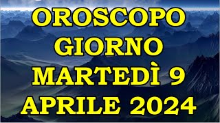 OROSCOPO DEL GIORNO MARTEDÌ 9 APRILE 2024 [upl. by Upshaw214]