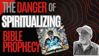 The Danger of Spiritualizing Bible Prophecy Revealed [upl. by Barger]