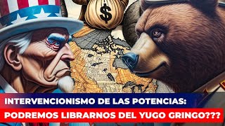 INTERVENCIONISMO DE LAS POTENCIAS Podremos librarnos del Yugo Gringo [upl. by Owena904]