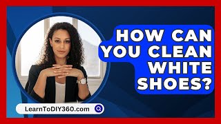 How Can You Clean White Shoes  LearnToDIY360com [upl. by Hennessy]